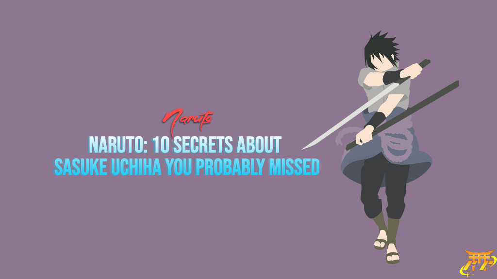Naruto: 10 Secrets About Sasuke Uchiha You Probably Missed